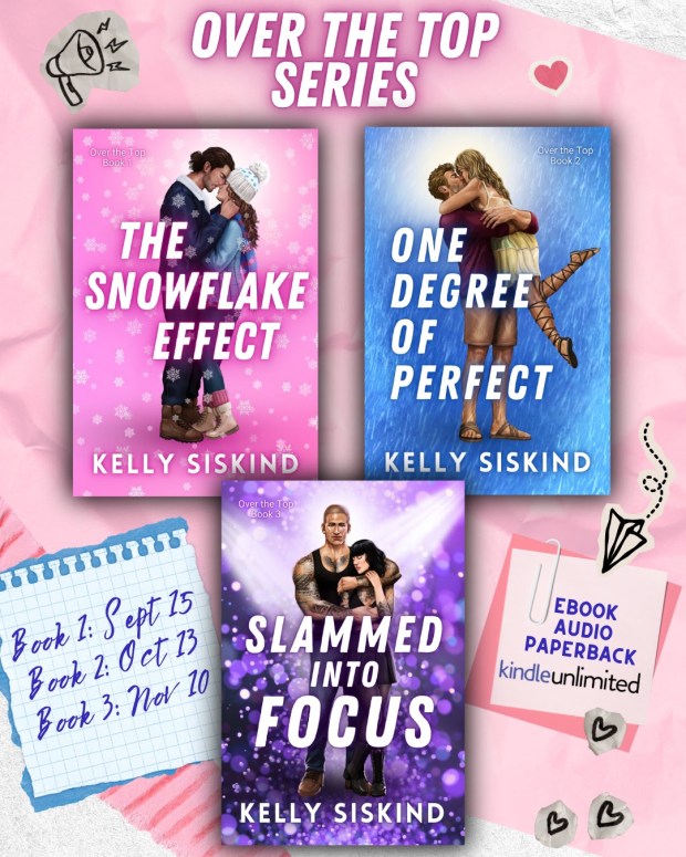 Promotional graphic for the 'Over the Top' book series by Kelly Siskind, featuring three book covers: 'The Snowflake Effect,' 'One Degree of Perfect,' and 'Slammed Into Focus.' Dates for release are highlighted: Book 1 on Sept 15, Book 2 on Oct 13, and Book 3 on Nov 10.
